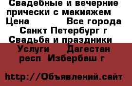 Свадебные и вечерние прически с макияжем  › Цена ­ 1 500 - Все города, Санкт-Петербург г. Свадьба и праздники » Услуги   . Дагестан респ.,Избербаш г.